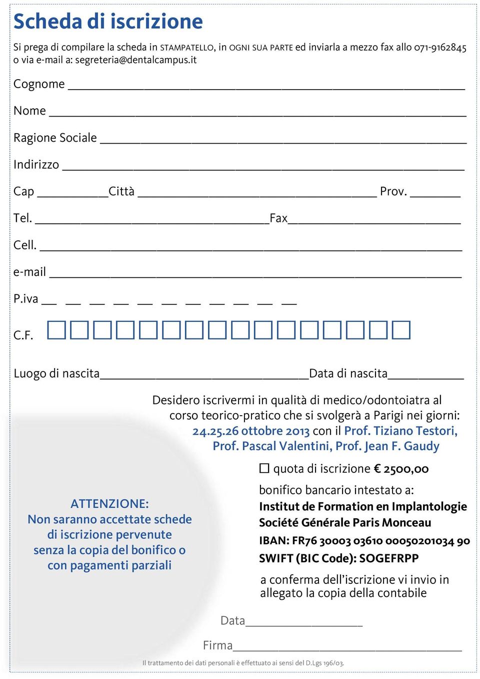 x Cell. e-mail P.iva C.F. Luogo di nascita Data di nascita Desidero iscrivermi in qualità di medico/odontoiatra al corso teorico-pratico che si svolgerà a Parigi nei giorni: 24.25.