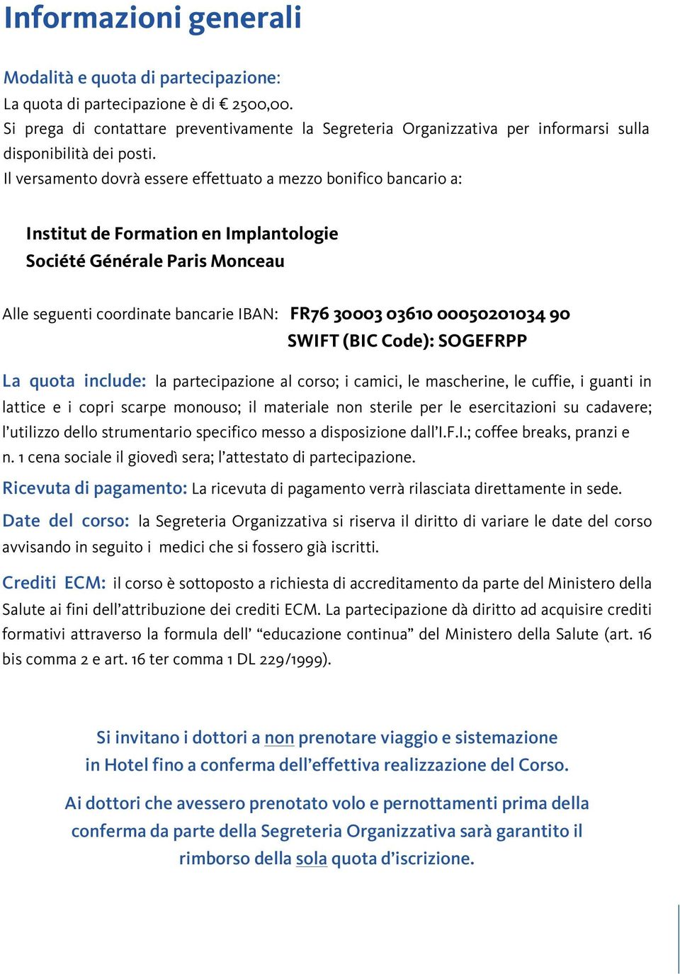 Il versamento dovrà essere effettuato a mezzo bonifico bancario a: Institut de Formation en Implantologie Société Générale Paris Monceau Alle seguenti coordinate bancarie IBAN: FR76 30003 03610