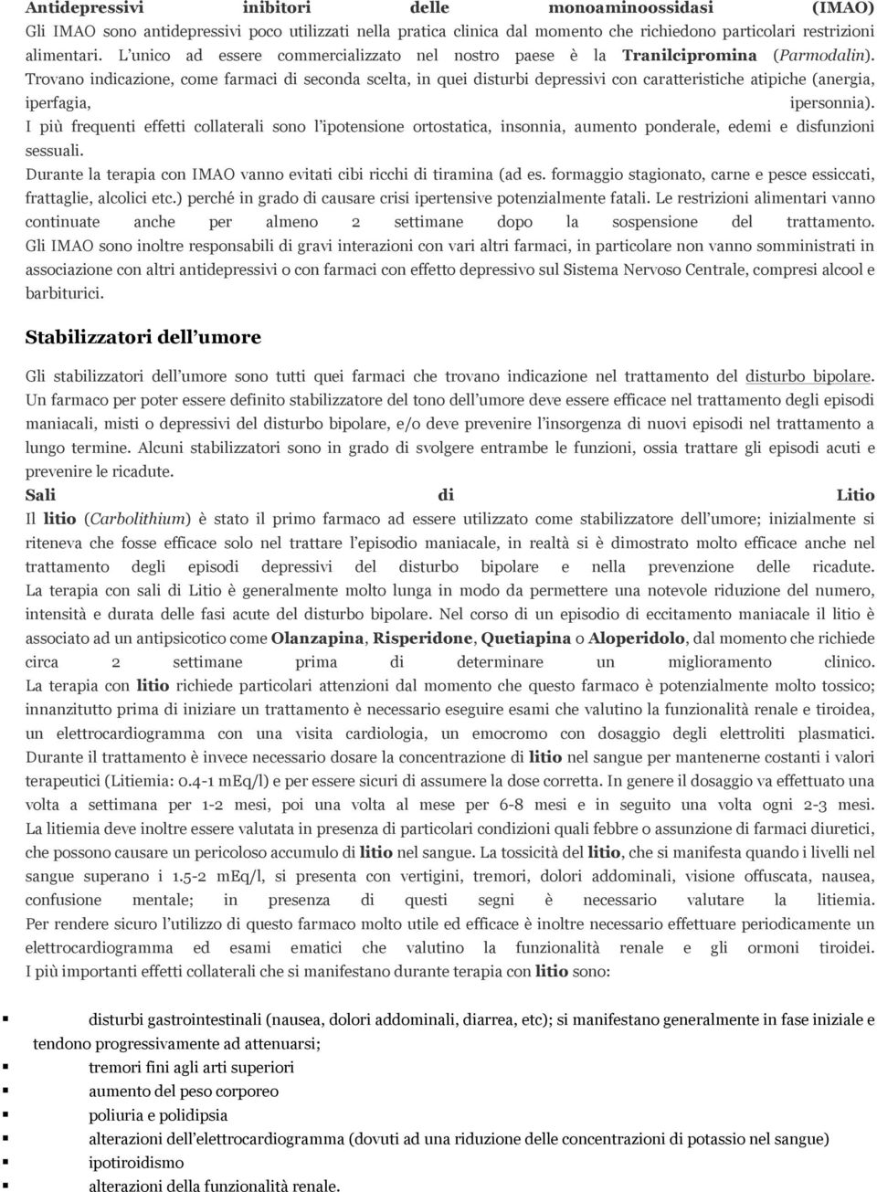 Trovano indicazione, come farmaci di seconda scelta, in quei disturbi depressivi con caratteristiche atipiche (anergia, iperfagia, ipersonnia).