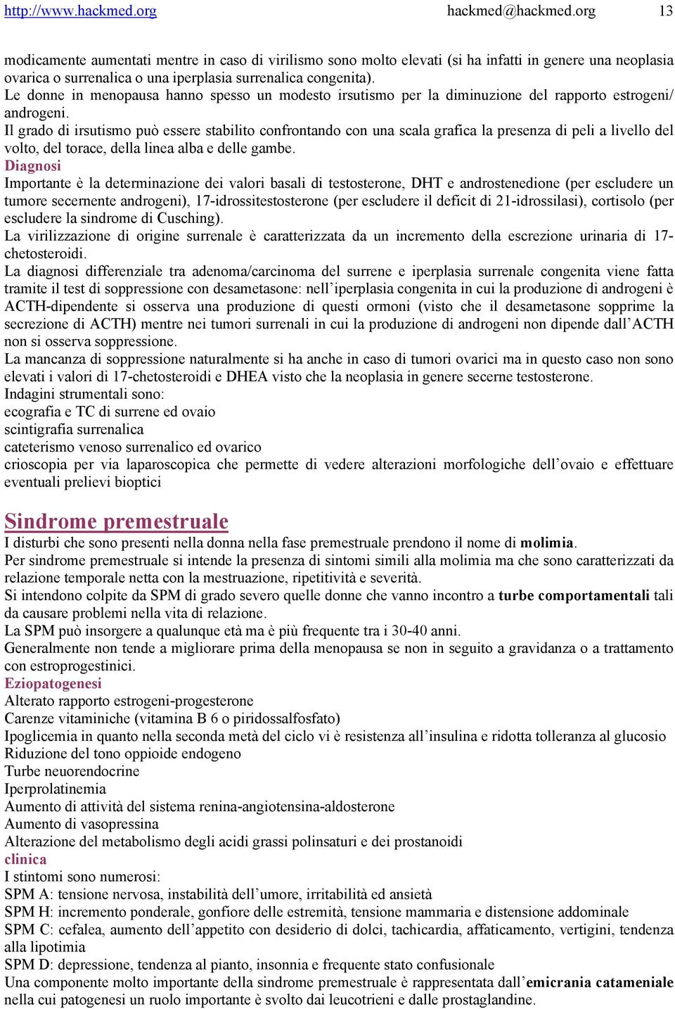 Le donne in menopausa hanno spesso un modesto irsutismo per la diminuzione del rapporto estrogeni/ androgeni.