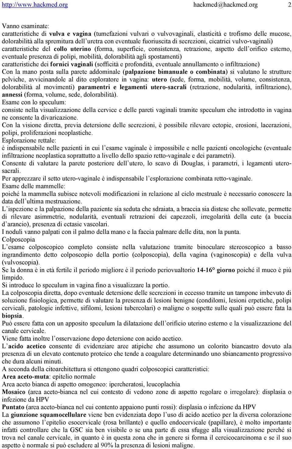 di secrezioni, cicatrici vulvo-vaginali) caratteristiche del collo uterino (forma, superficie, consistenza, retrazione, aspetto dell orifico esterno, eventuale presenza di polipi, mobilità,