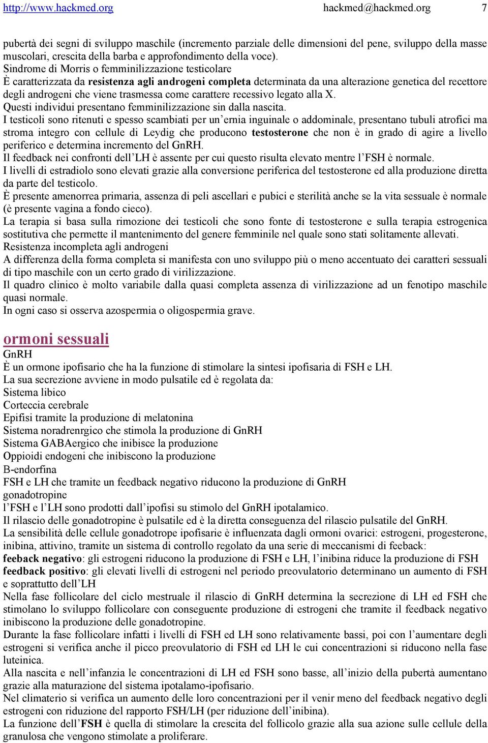 Sindrome di Morris o femminilizzazione testicolare È caratterizzata da resistenza agli androgeni completa determinata da una alterazione genetica del recettore degli androgeni che viene trasmessa