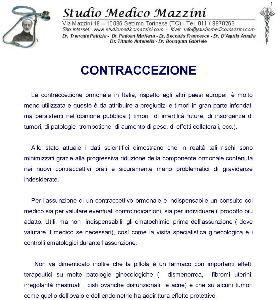 Allo stato attuale i dati scientifici dimostrano che in realtà tali rischi sono minimizzati grazie alla progressiva riduzione della componente ormonale contenuta nei nuovi contraccettivi orali e