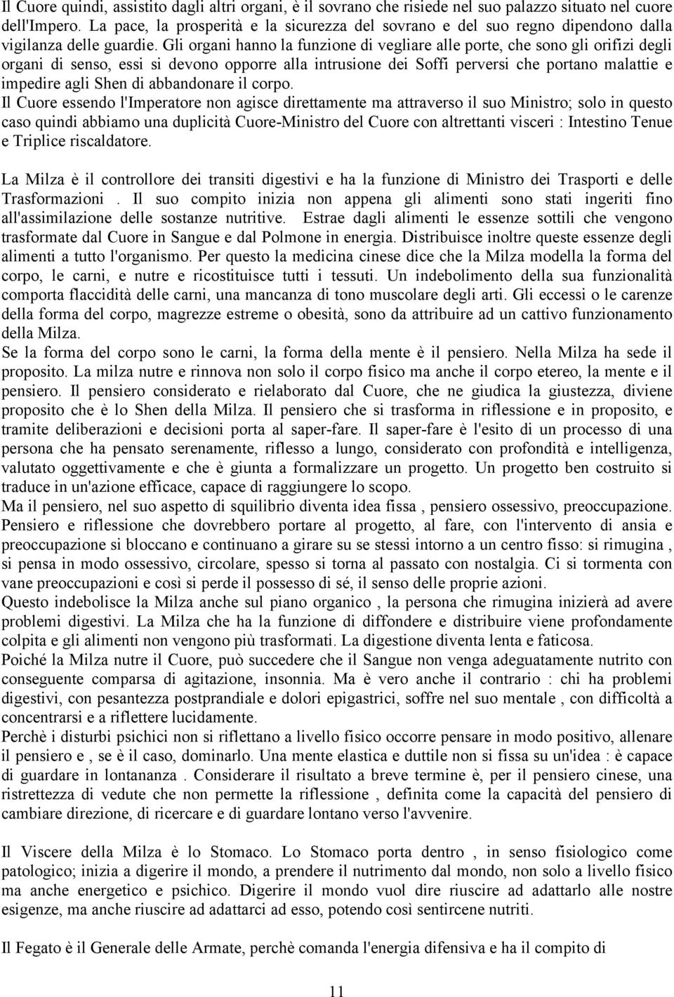 Gli organi hanno la funzione di vegliare alle porte, che sono gli orifizi degli organi di senso, essi si devono opporre alla intrusione dei Soffi perversi che portano malattie e impedire agli Shen di