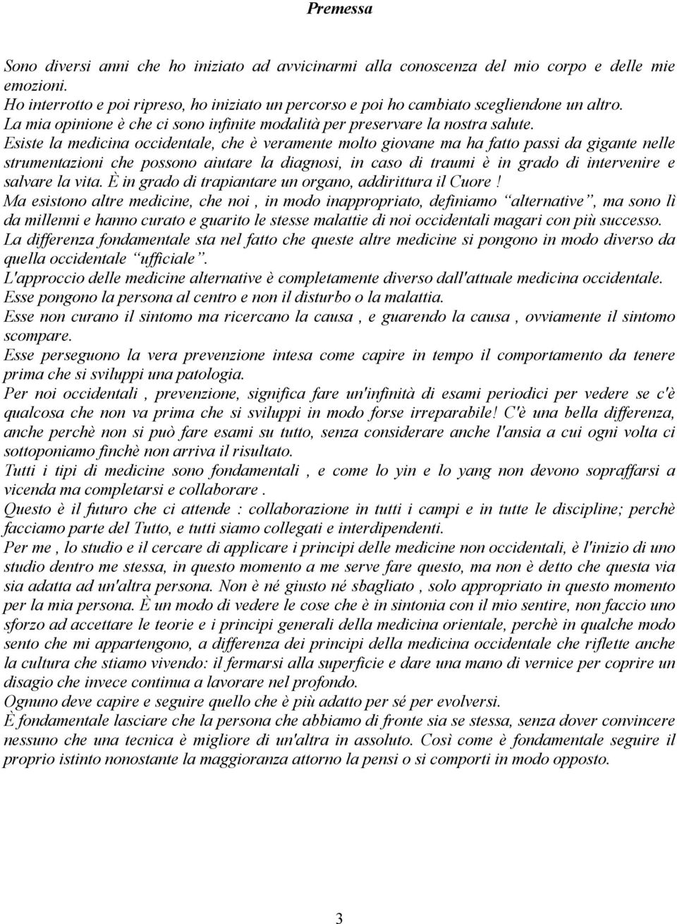 Esiste la medicina occidentale, che è veramente molto giovane ma ha fatto passi da gigante nelle strumentazioni che possono aiutare la diagnosi, in caso di traumi è in grado di intervenire e salvare