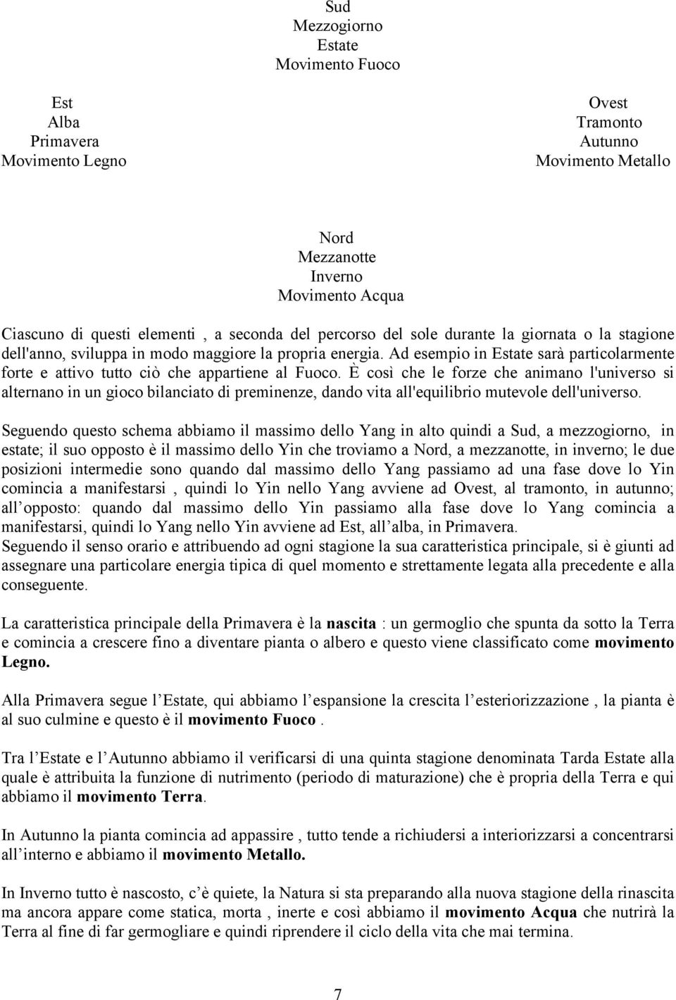 È così che le forze che animano l'universo si alternano in un gioco bilanciato di preminenze, dando vita all'equilibrio mutevole dell'universo.