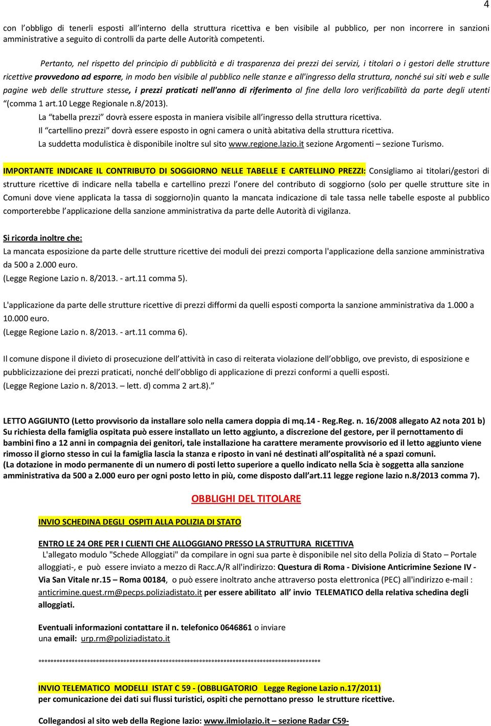 4 Pertanto, nel rispetto del principio di pubblicità e di trasparenza dei prezzi dei servizi, i titolari o i gestori delle strutture ricettive provvedono ad esporre, in modo ben visibile al pubblico