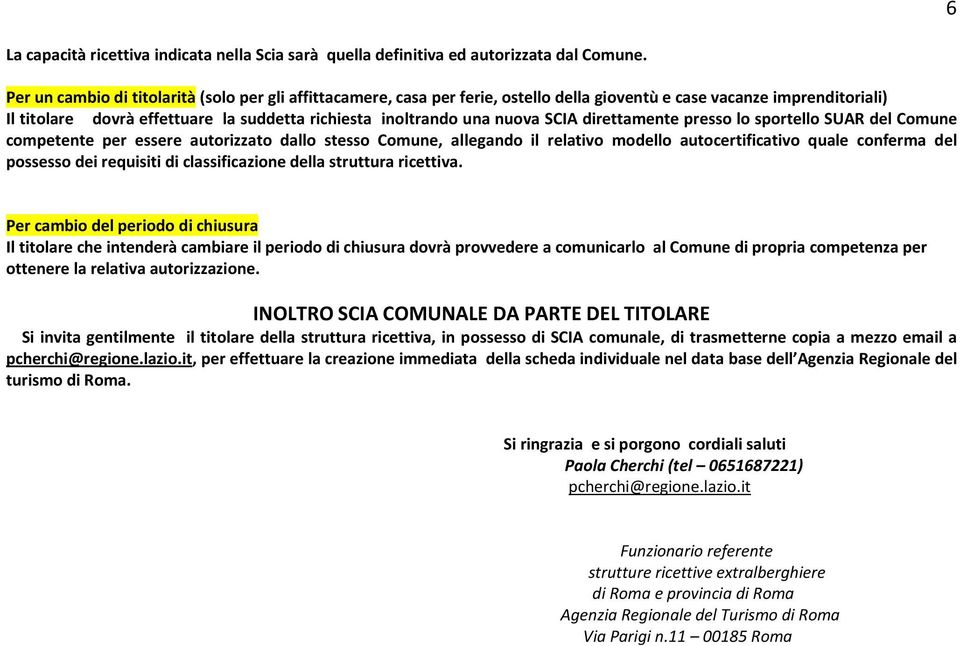 SCIA direttamente presso lo sportello SUAR del Comune competente per essere autorizzato dallo stesso Comune, allegando il relativo modello autocertificativo quale conferma del possesso dei requisiti