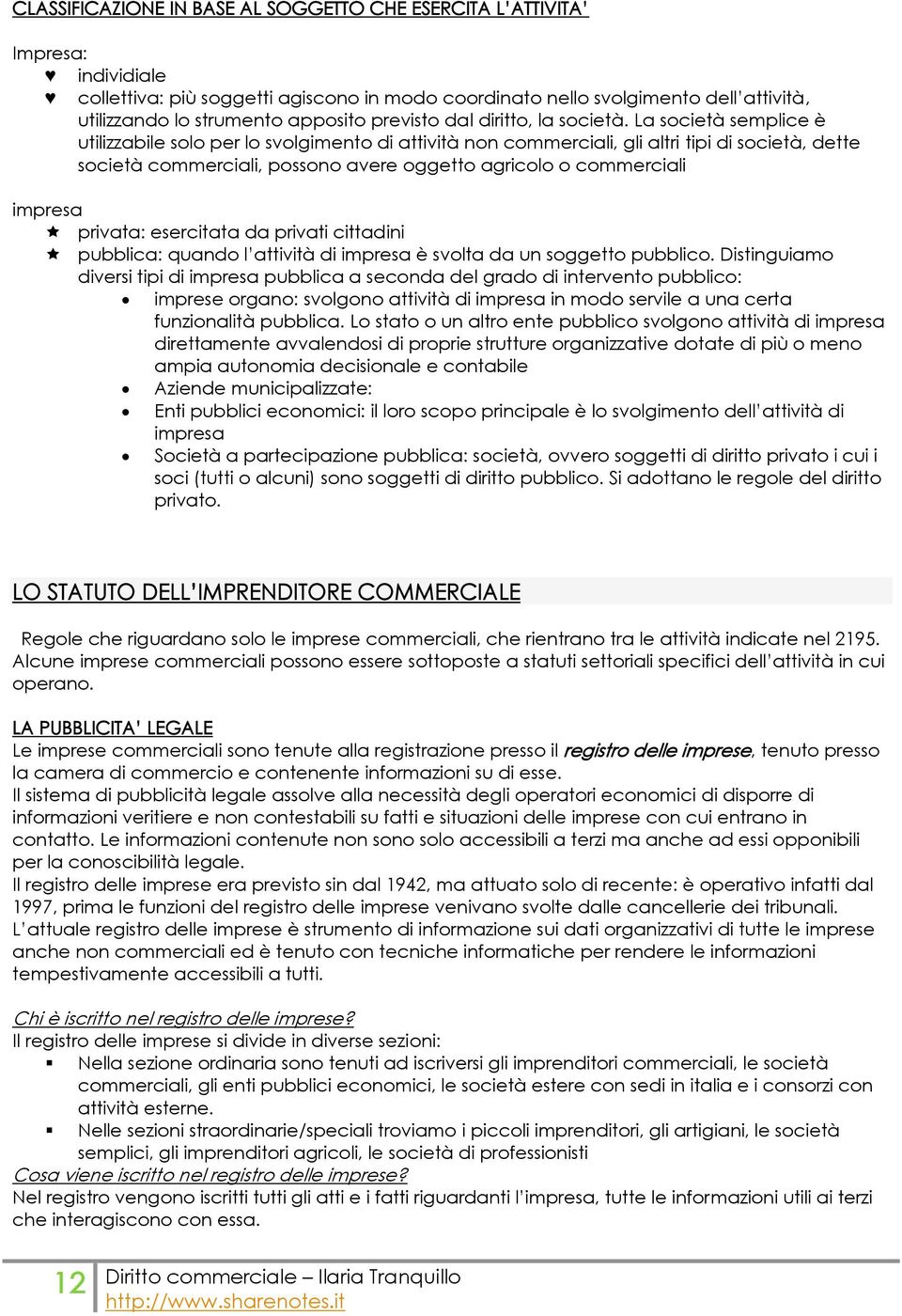 La società semplice è utilizzabile solo per lo svolgimento di attività non commerciali, gli altri tipi di società, dette società commerciali, possono avere oggetto agricolo o commerciali impresa