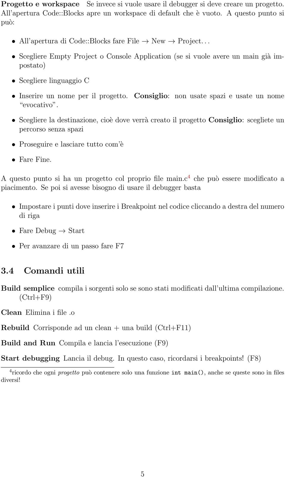 .. Scegliere Empty Project o Console Application (se si vuole avere un main già impostato) Scegliere linguaggio C Inserire un nome per il progetto. evocativo.