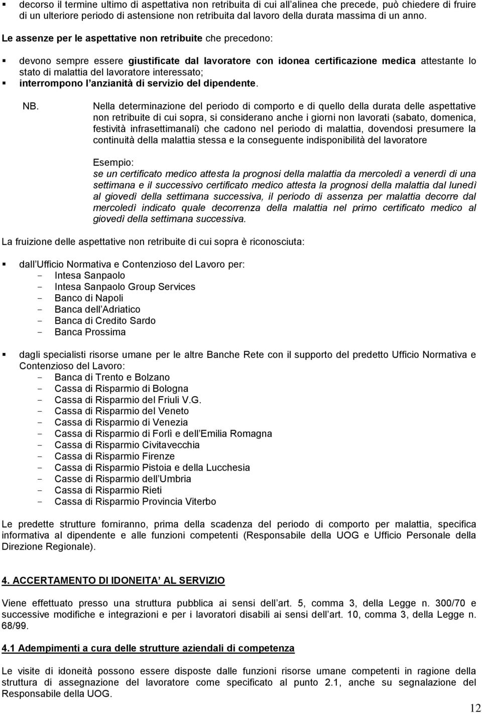 Le assenze per le aspettative non retribuite che precedono: devono sempre essere giustificate dal lavoratore con idonea certificazione medica attestante lo stato di malattia del lavoratore