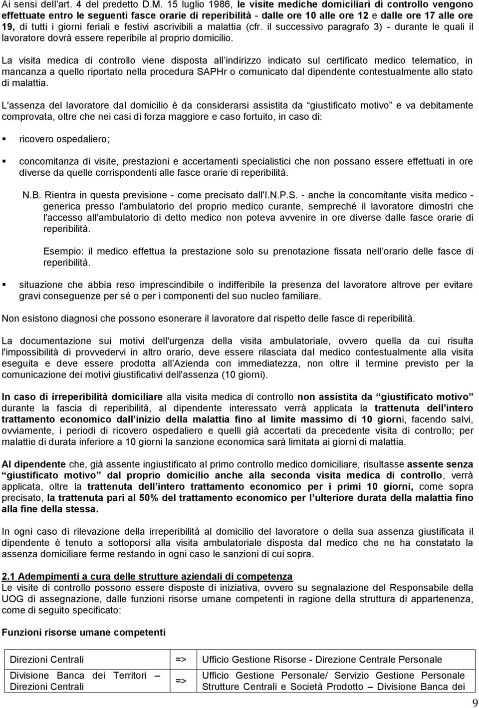 feriali e festivi ascrivibili a malattia (cfr. il successivo paragrafo 3) - durante le quali il lavoratore dovrà essere reperibile al proprio domicilio.