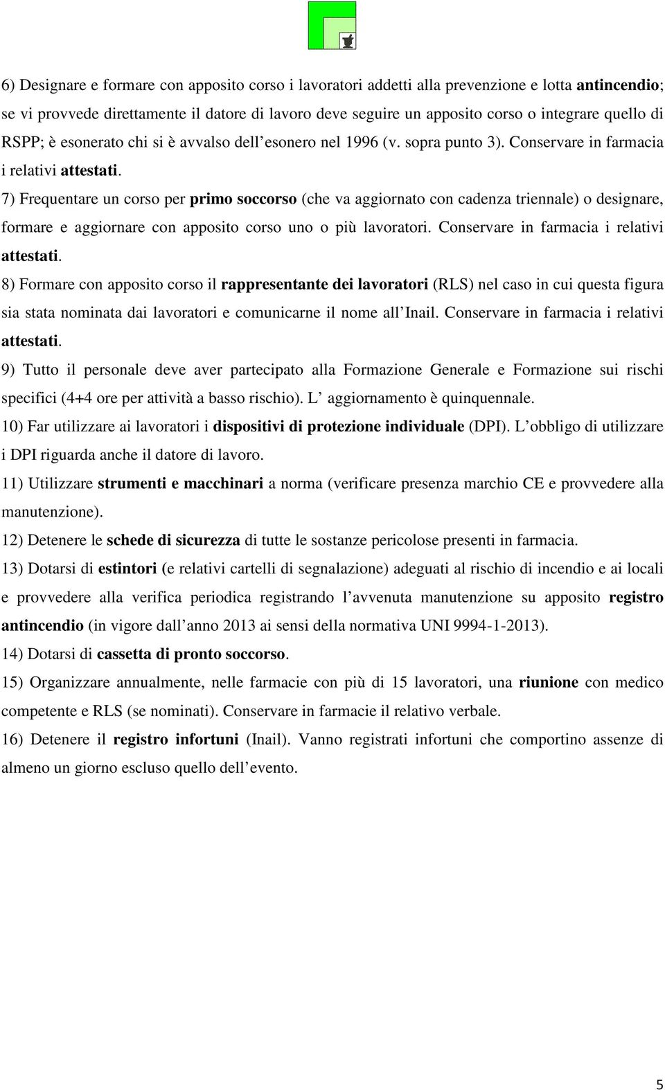 7) Frequentare un corso per primo soccorso (che va aggiornato con cadenza triennale) o designare, formare e aggiornare con apposito corso uno o più lavoratori.