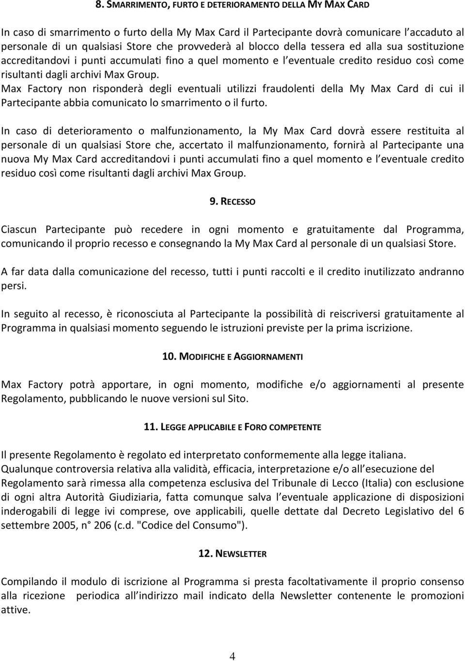 Max Factory non risponderà degli eventuali utilizzi fraudolenti della My Max Card di cui il Partecipante abbia comunicato lo smarrimento o il furto.