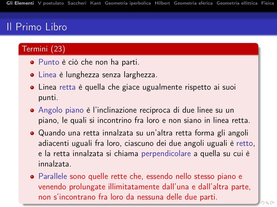 Quando una retta innalzata su un altra retta forma gli angoli adiacenti uguali fra loro, ciascuno dei due angoli uguali è retto, e la retta innalzata si chiama