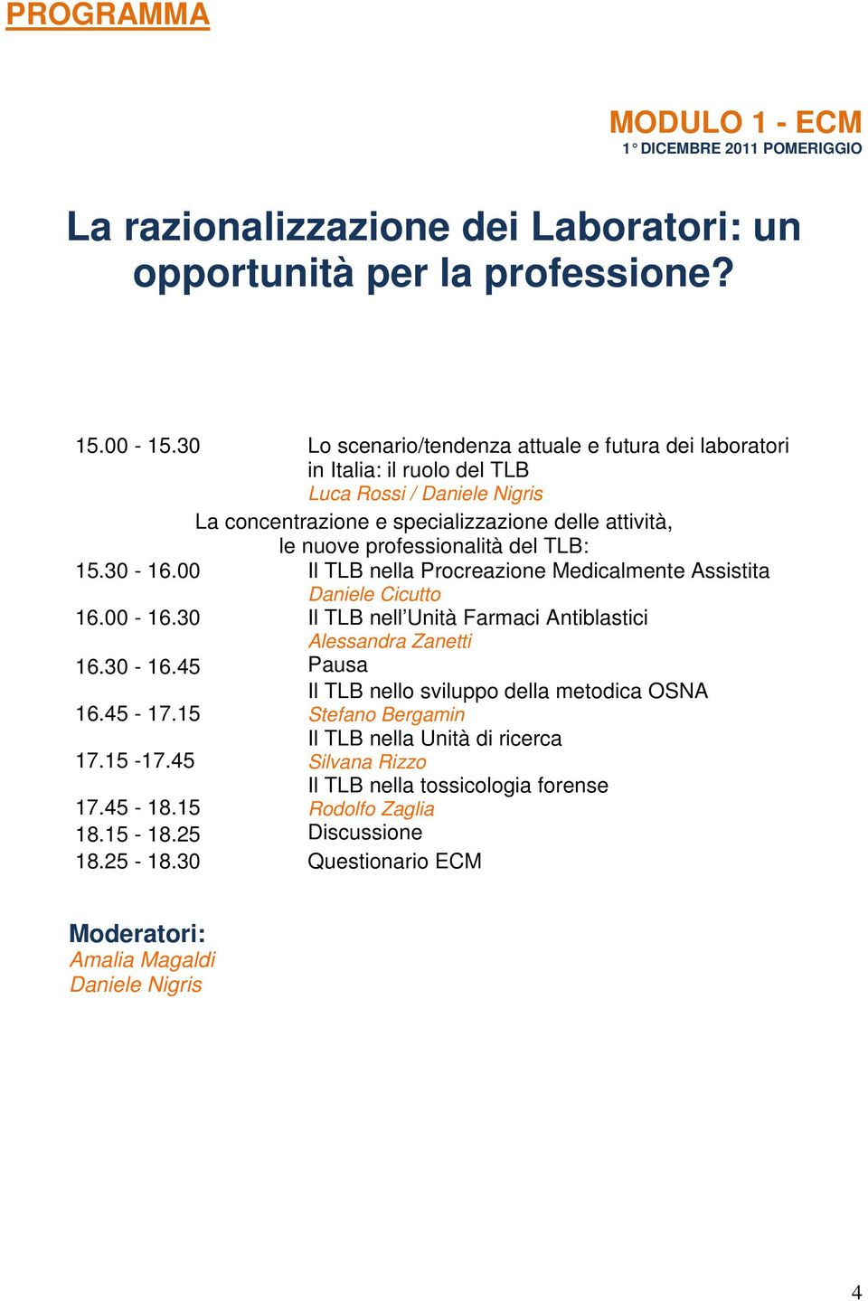 TLB: 15.30-16.00 Il TLB nella Procreazione Medicalmente Assistita Daniele Cicutto 16.00-16.30 Il TLB nell Unità Farmaci Antiblastici Alessandra Zanetti 16.30-16.45 Pausa Il TLB nello sviluppo della metodica OSNA 16.