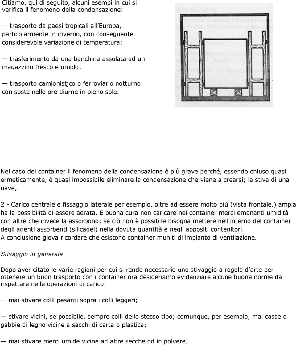 Nel caso dei container il fenomeno della condensazione è più grave perché, essendo chiuso quasi ermeticamente, è quasi impossibile eliminare la condensazione che viene a crearsi; la stiva di una