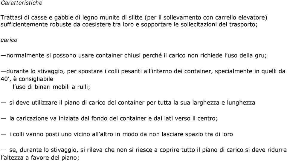 specialmente in quelli da 40, è consigliabile l uso di binari mobili a rulli; si deve utilizzare il piano di carico del container per tutta la sua larghezza e lunghezza la caricazione va iniziata dal