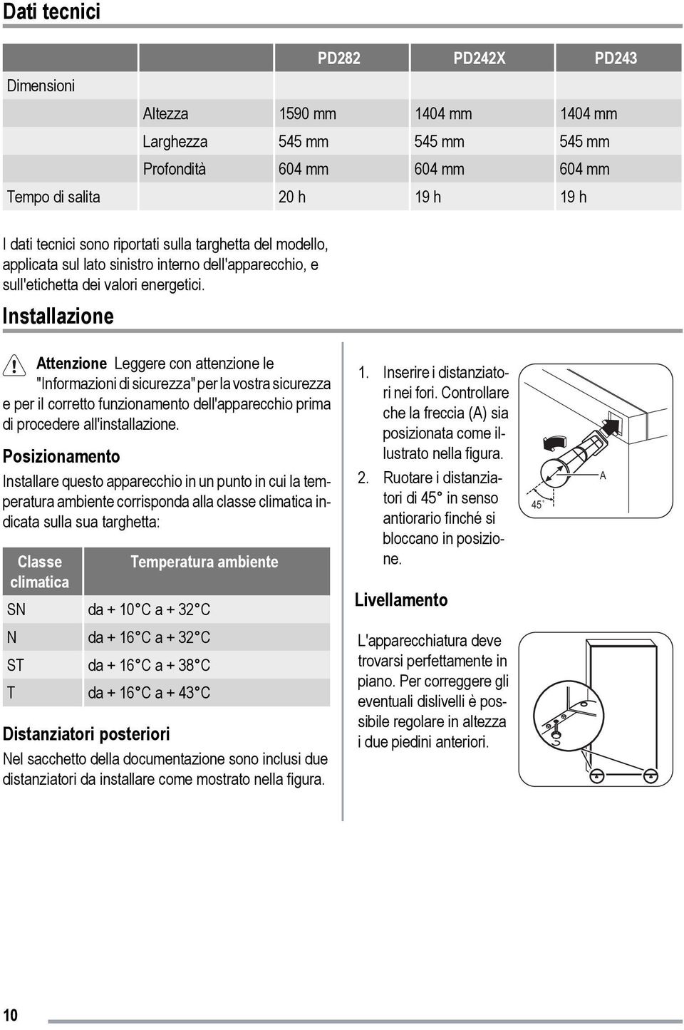 Installazione Attenzione Leggere con attenzione le "Informazioni di sicurezza" per la vostra sicurezza e per il corretto funzionamento dell'apparecchio prima di procedere all'installazione.