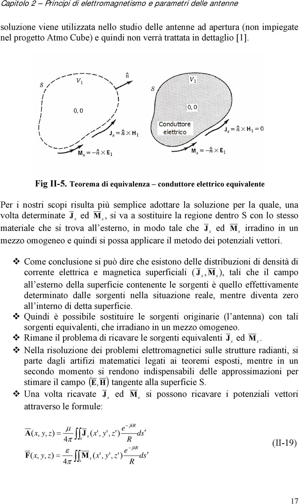 Teorema di equivalenza conduttore elettrico equivalente Per i nostri scopi risulta più semplice adottare la soluzione per la quale, una volta determinate J s ed M s, si va a sostituire la regione