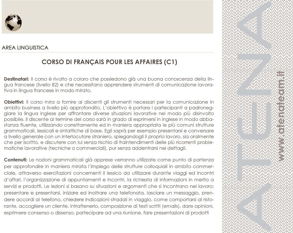 L obiettivo è portare i partecipanti a padroneggiare la lingua inglese per affrontare diverse situazioni lavorative nel modo più disinvolto possibile.