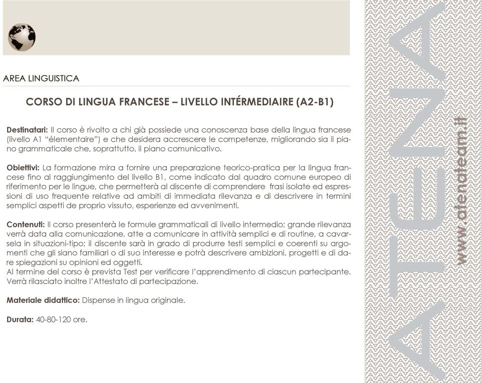 Obiettivi: La formazione mira a fornire una preparazione teorico-pratica per la lingua francese fino al raggiungimento del livello B1, come indicato dal quadro comune europeo di riferimento per le