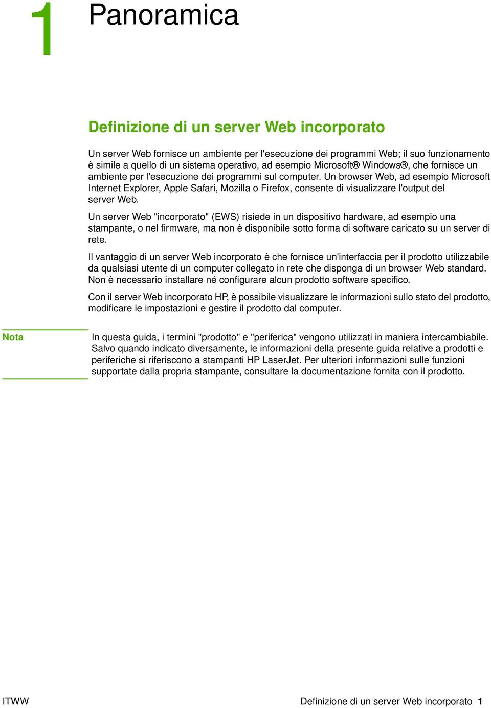 Un browser Web, ad esempio Microsoft Internet Explorer, Apple Safari, Mozilla o Firefox, consente di visualizzare l'output del server Web.