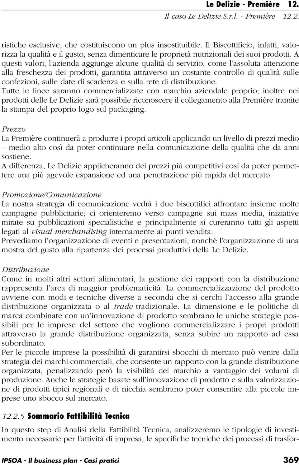 A questi valori, l azienda aggiunge alcune qualità di servizio, come l assoluta attenzione alla freschezza dei prodotti, garantita attraverso un costante controllo di qualità sulle confezioni, sulle