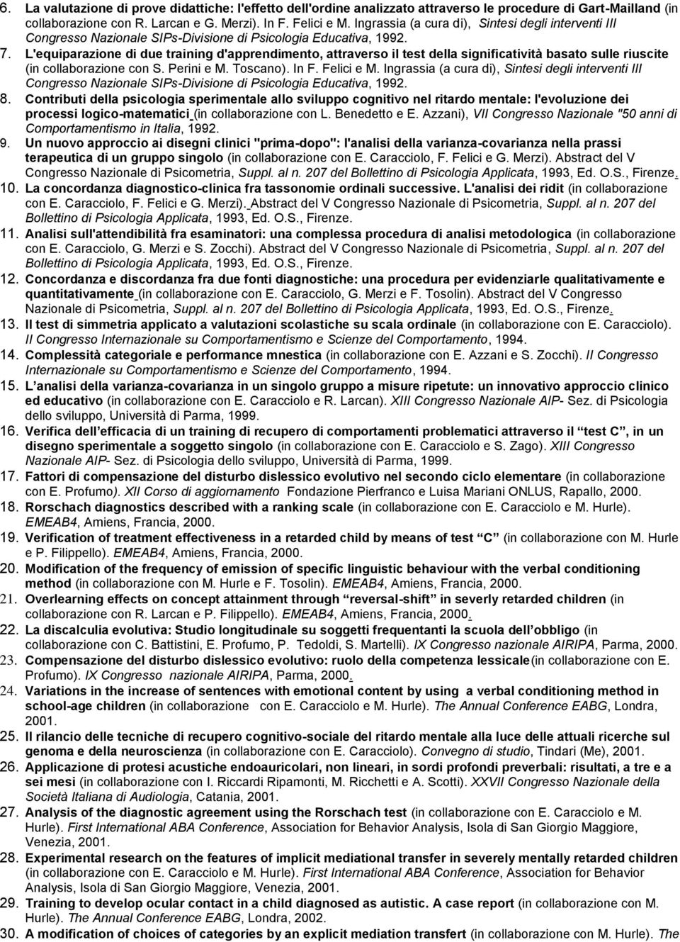 L'equiparazione di due training d'apprendimento, attraverso il test della significatività basato sulle riuscite (in collaborazione con S. Perini e M. Toscano). In F. Felici e M.