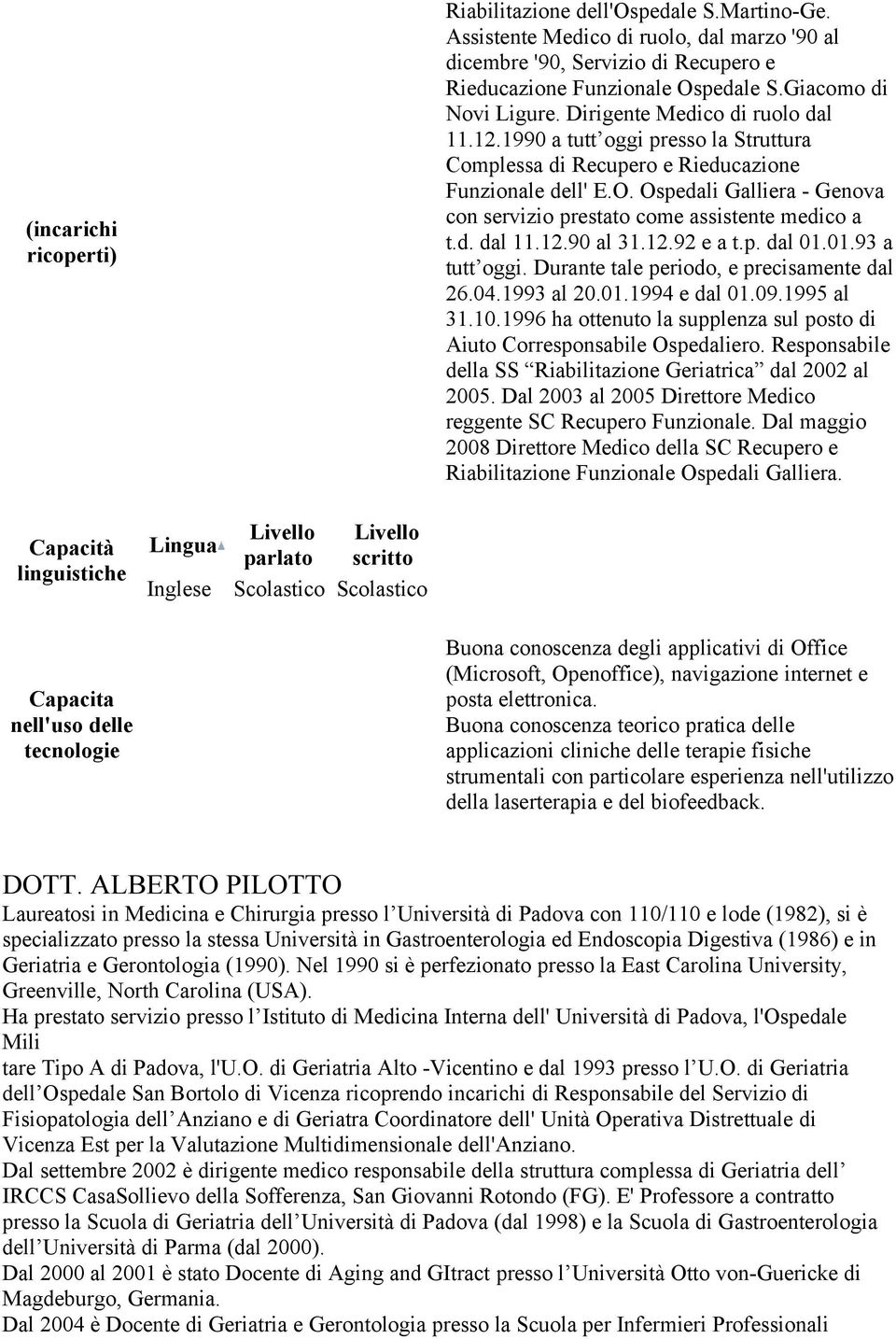 Ospedali Galliera - Genova con servizio prestato come assistente medico a t.d. dal 11.12.90 al 31.12.92 e a t.p. dal 01.01.93 a tutt oggi. Durante tale periodo, e precisamente dal 26.04.1993 al 20.01.1994 e dal 01.