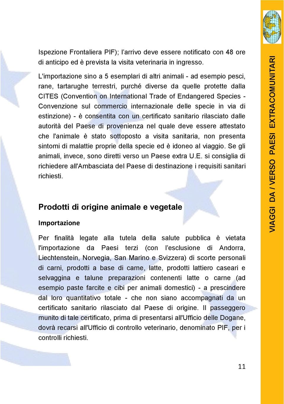 Species - Convenzione sul commercio internazionale delle specie in via di estinzione) - è consentita con un certificato sanitario rilasciato dalle autorità del Paese di provenienza nel quale deve