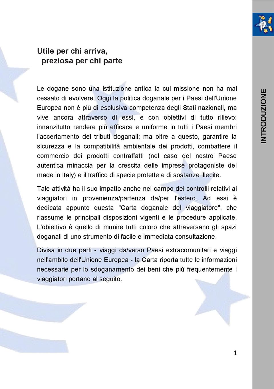 rendere più efficace e uniforme in tutti i Paesi membri l'accertamento dei tributi doganali; ma oltre a questo, garantire la sicurezza e la compatibilità ambientale dei prodotti, combattere il