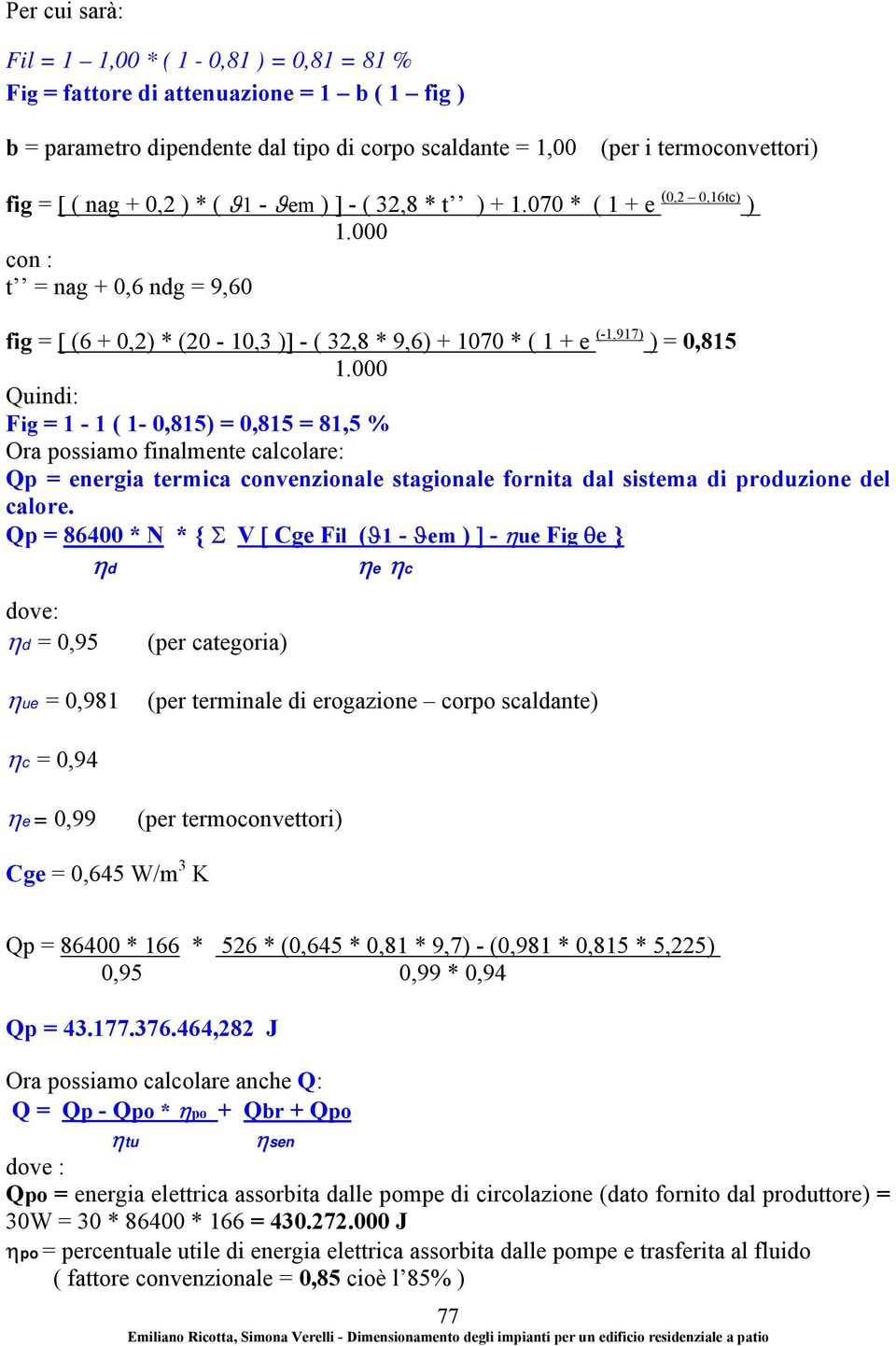 000 Quindi: Fig = 1-1 ( 1-0,815) = 0,815 = 81,5 % Ora possiamo finalmente calcolare: Qp = energia termica convenzionale stagionale fornita dal sistema di produzione del calore.