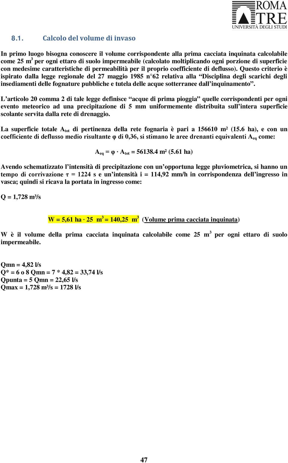 Questo criterio è ispirato dalla legge regionale del 27 maggio 1985 n 62 relativa alla Disciplina degli scarichi degli insediamenti delle fognature pubbliche e tutela delle acque sotterranee dall