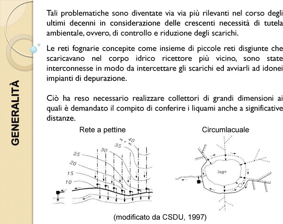 Le reti fognarie concepite come insieme di piccole reti disgiunte che scaricavano nel corpo idrico ricettore più vicino, sono state interconnesse in modo da