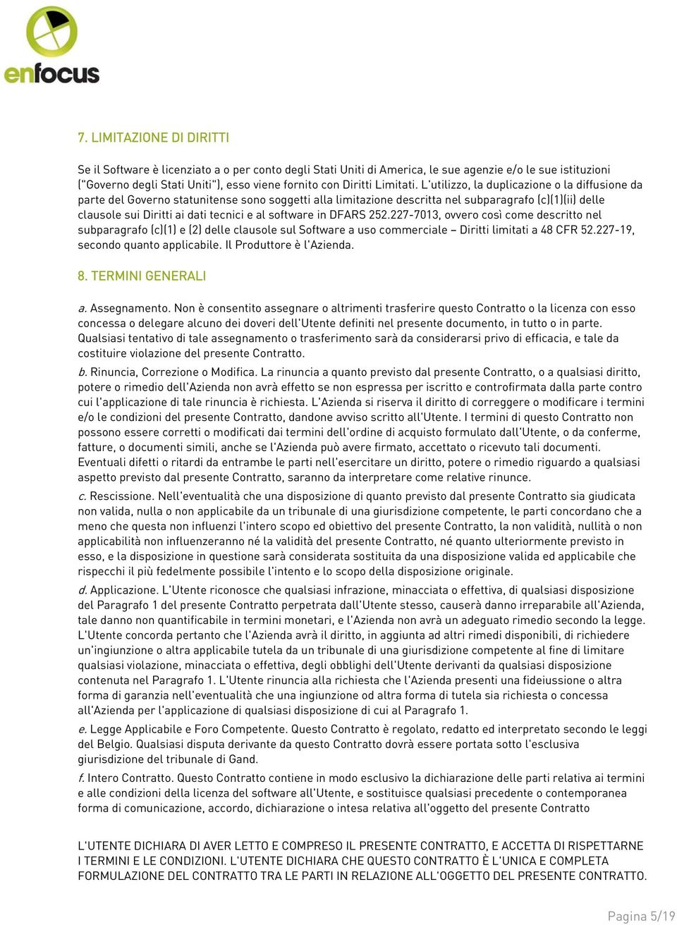 L'utilizzo, la duplicazione o la diffusione da parte del Governo statunitense sono soggetti alla limitazione descritta nel subparagrafo (c)(1)(ii) delle clausole sui Diritti ai dati tecnici e al