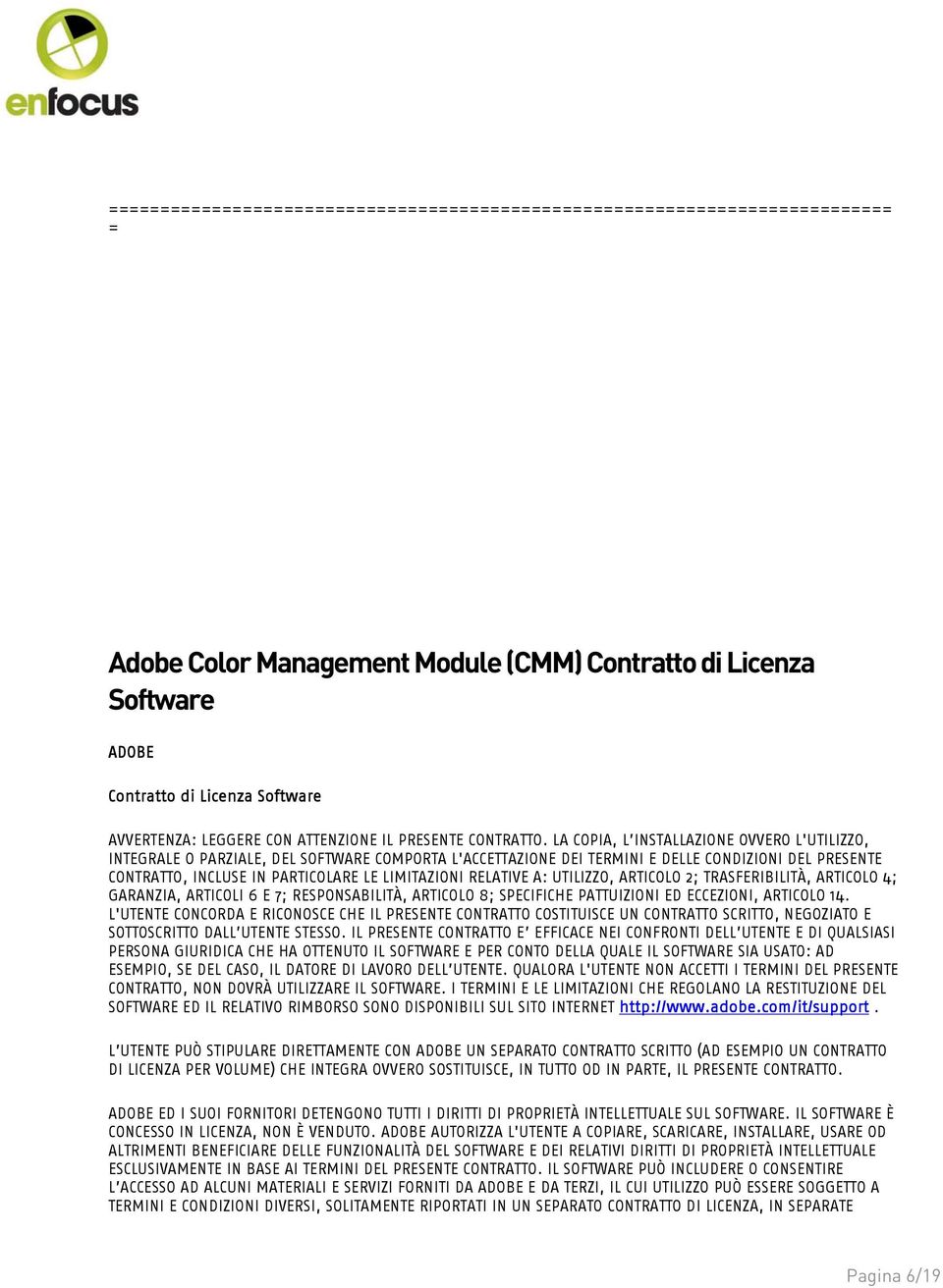 LA COPIA, L INSTALLAZIONE OVVERO L'UTILIZZO, INTEGRALE O PARZIALE, DEL SOFTWARE COMPORTA L'ACCETTAZIONE DEI TERMINI E DELLE CONDIZIONI DEL PRESENTE CONTRATTO, INCLUSE IN PARTICOLARE LE LIMITAZIONI