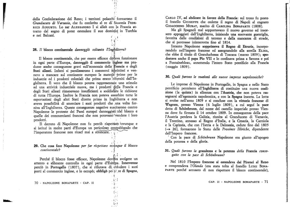 Il blocco continentale, che per essere efficace doveva funzionare in ogni parte d'europa, danneggiò il commercio inglese ma produsse anche conseguenze gravi sull'economia della' Erancia e degli Stati