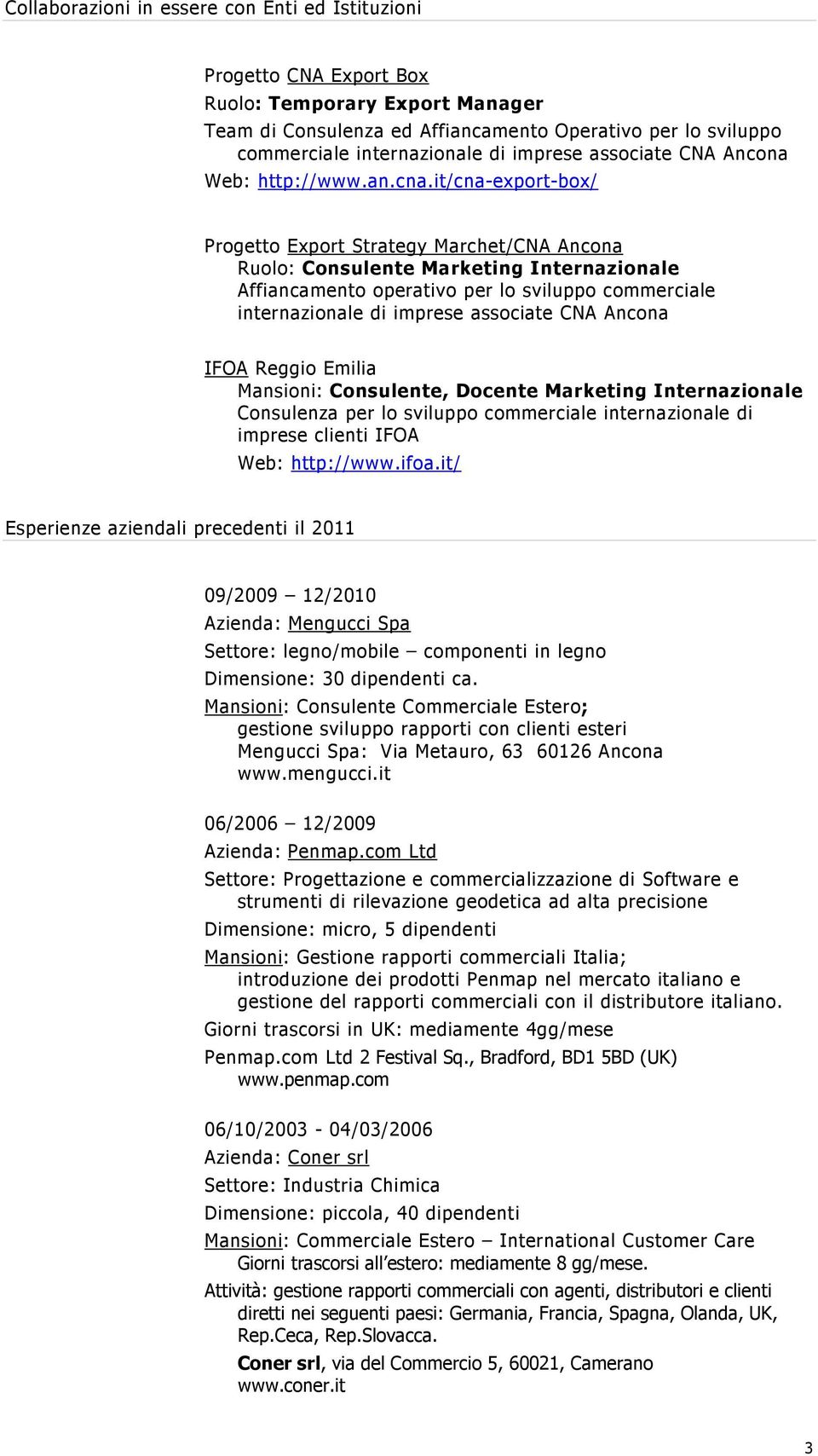 it/cna-export-box/ Progetto Export Strategy Marchet/CNA Ancona Ruolo: Consulente Marketing Internazionale Affiancamento operativo per lo sviluppo commerciale internazionale di imprese associate CNA