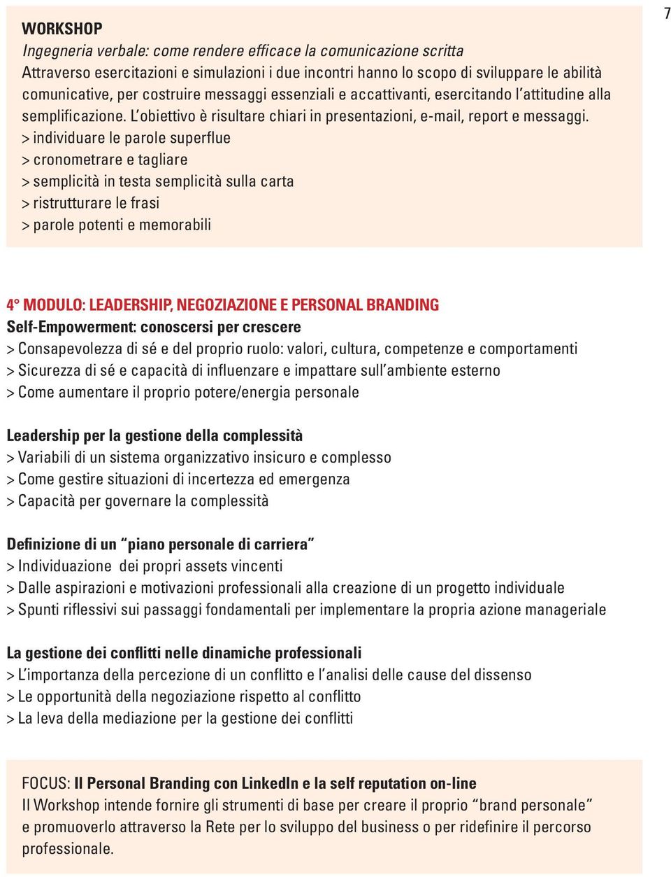 > individuare le parole superflue > cronometrare e tagliare > semplicità in testa semplicità sulla carta > ristrutturare le frasi > parole potenti e memorabili 7 4 MODULO: LEADERSHIP, NEGOZIAZIONE E