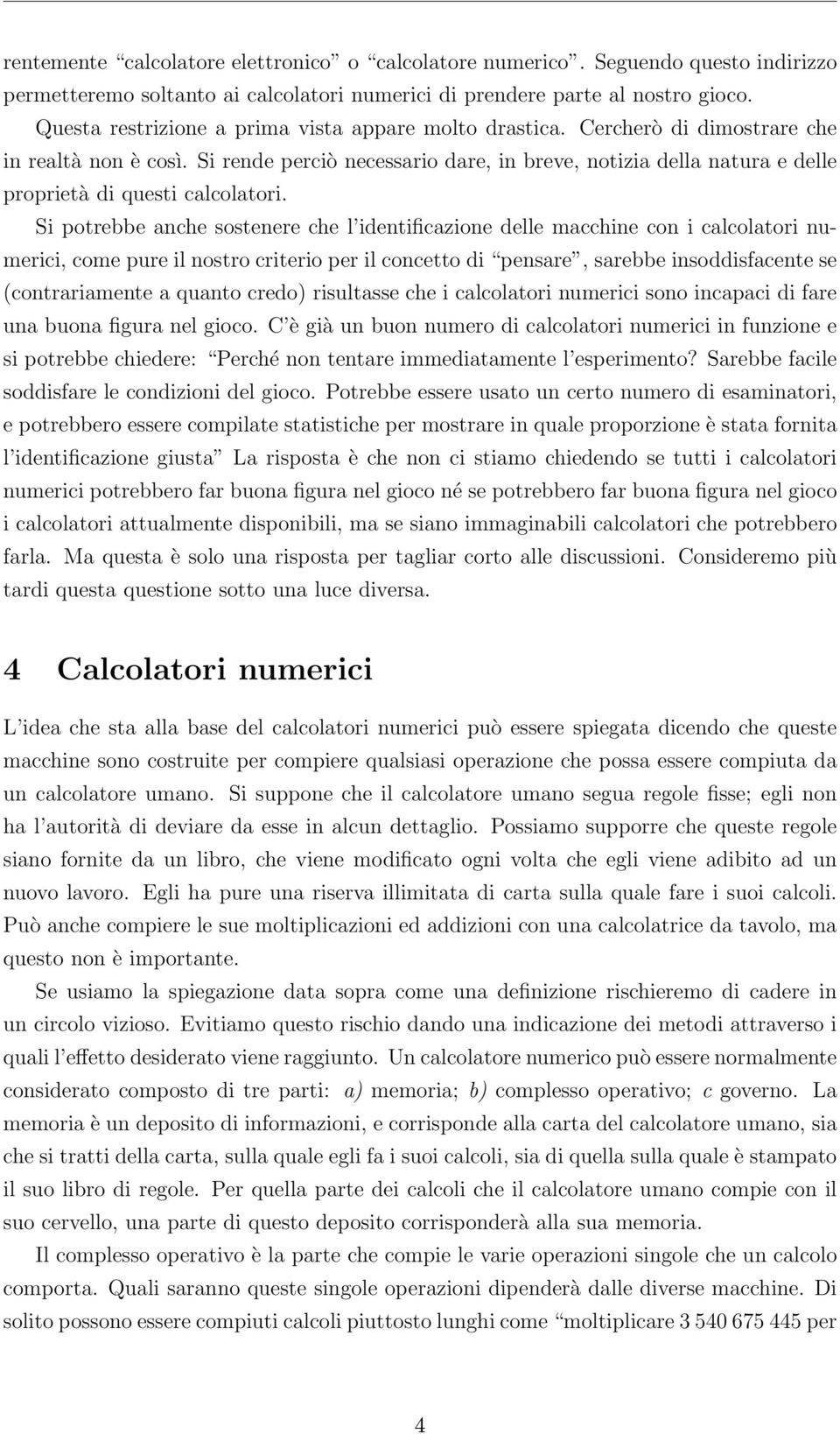 Si rende perciò necessario dare, in breve, notizia della natura e delle proprietà di questi calcolatori.