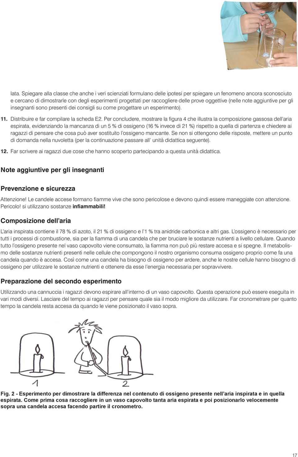 Per concludere, mostrare la figura 4 che illustra la composizione gassosa dell aria espirata, evidenziando la mancanza di un 5 % di ossigeno (16 % invece di 21 %) rispetto a quella di partenza e