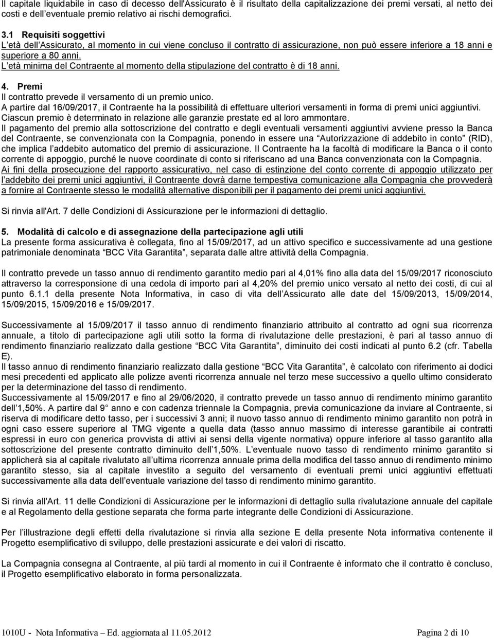 L età minima del Contraente al momento della stipulazione del contratto è di 18 anni. 4. Premi Il contratto prevede il versamento di un premio unico.