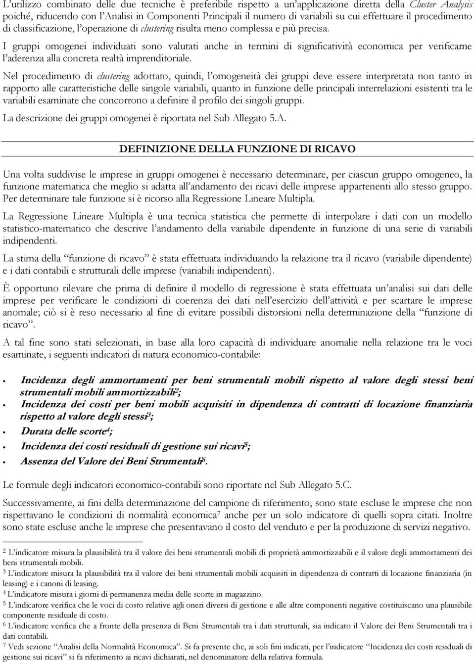 I gruppi omogenei individuati sono valutati anche in termini di significatività economica per verificarne l aderenza alla concreta realtà imprenditoriale.