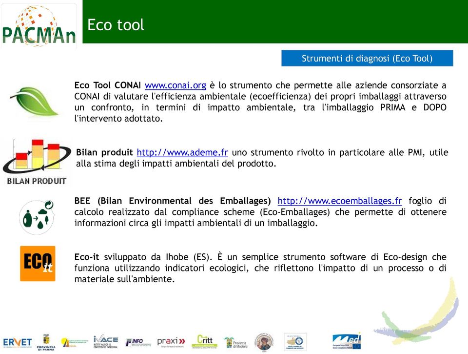 tra l'imballaggio PRIMA e DOPO l'intervento adottato. Bilan produit http://www.ademe.fr uno strumento rivolto in particolare alle PMI, utile alla stima degli impatti ambientali del prodotto.