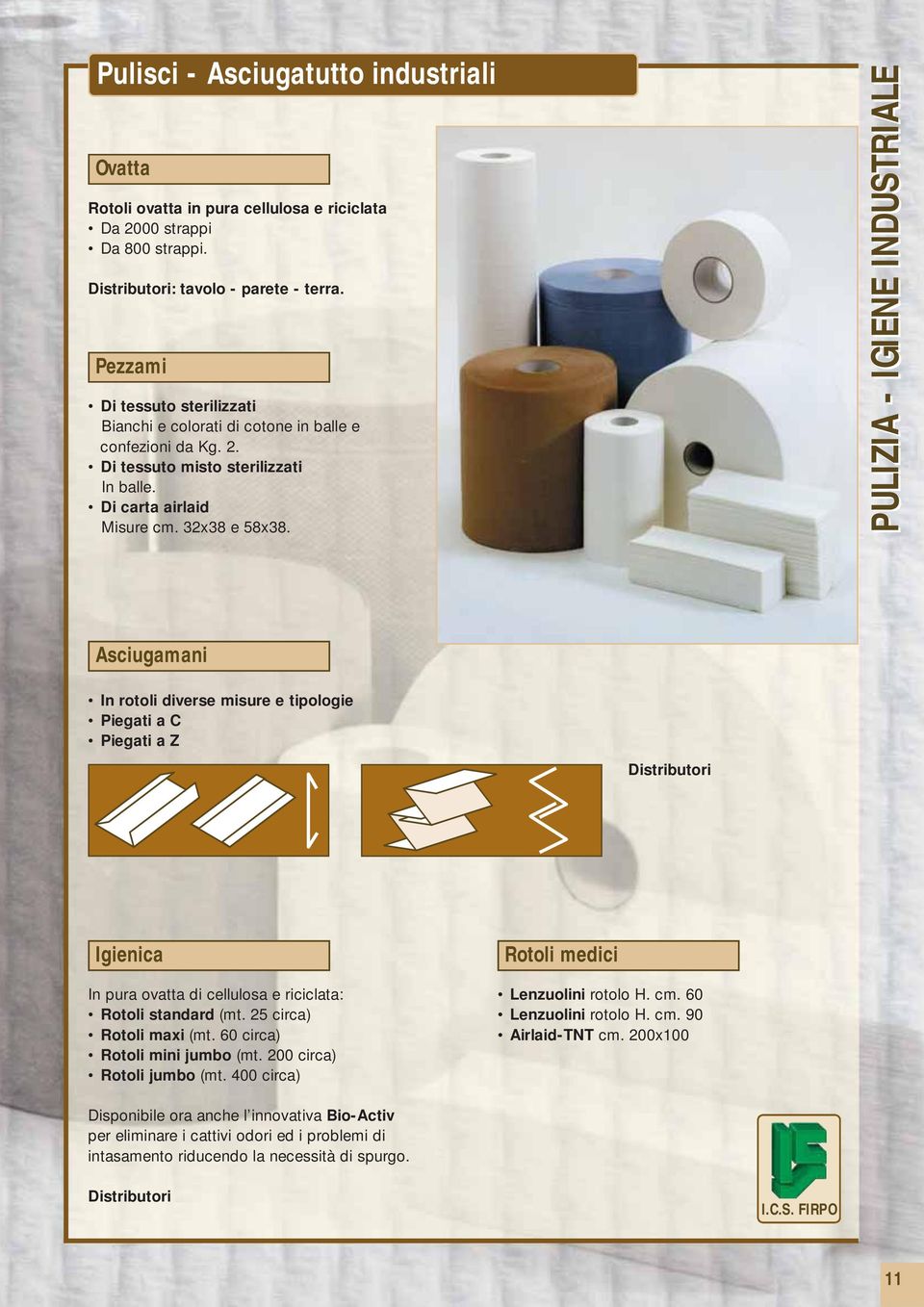 PULIZIA - IGIENE INDUSTRIALE Asciugamani In rotoli diverse misure e tipologie Piegati a C Piegati a Z Distributori Igienica In pura ovatta di cellulosa e riciclata: Rotoli standard (mt.