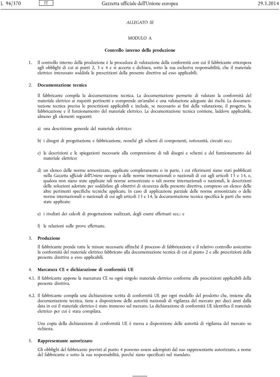 esclusiva responsabilità, che il materiale elettrico interessato soddisfa le prescrizioni della presente direttiva ad esso applicabili. 2.