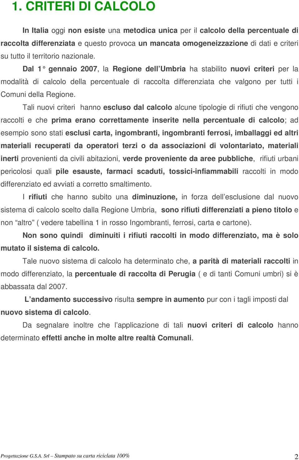 Dal 1 gennaio 2007, la Regione dell Umbria ha stabilito nuovi criteri per la modalità di calcolo della percentuale di raccolta differenziata che valgono per tutti i Comuni della Regione.