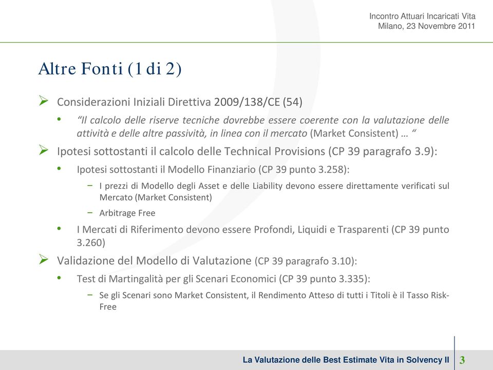 258): I prezzi di Modello degli Asset e delle Liability devono essere direttamente verificati sul Mercato (Market Consistent) Arbitrage Free I Mercati di Riferimento devono essere Profondi, Liquidi e