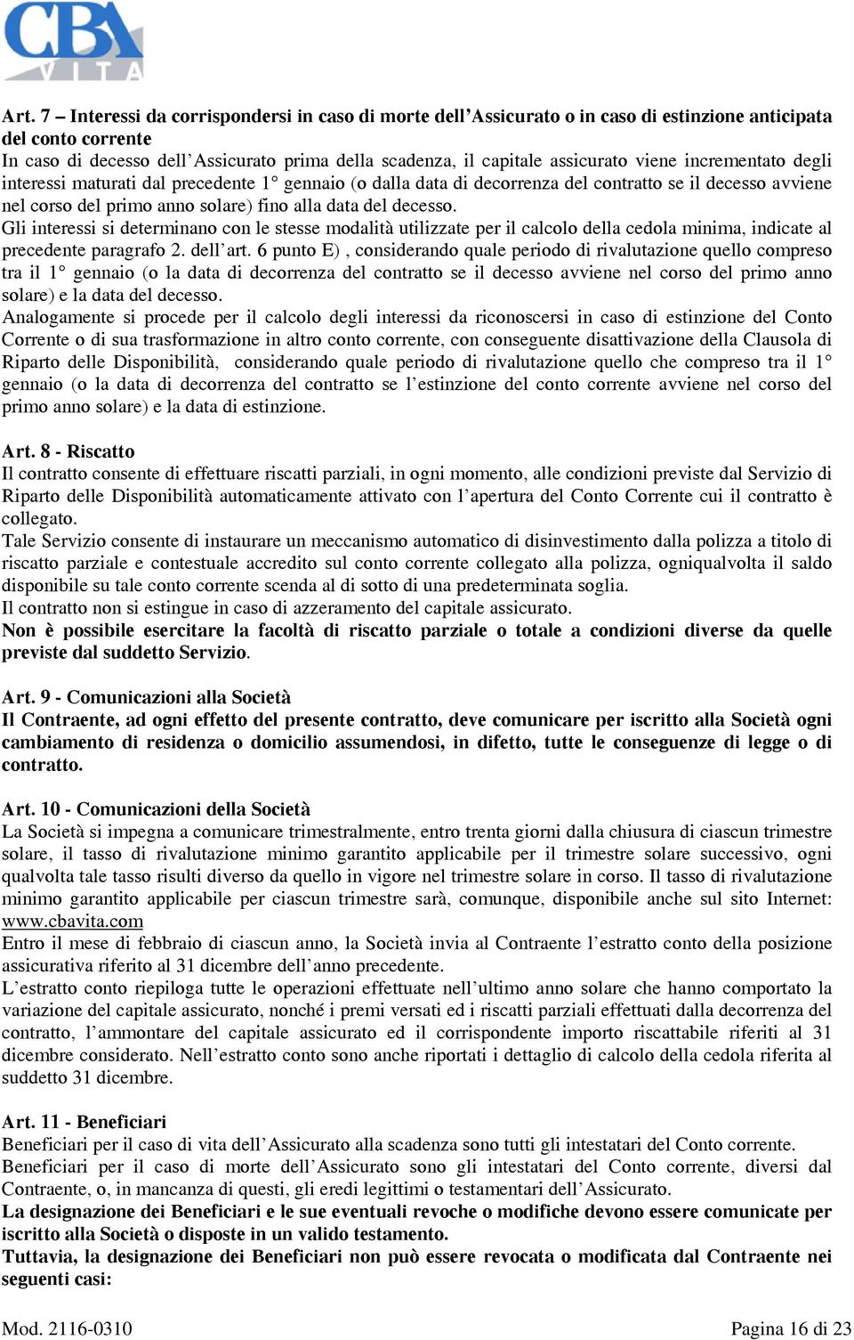 decesso. Gli interessi si determinano con le stesse modalità utilizzate per il calcolo della cedola minima, indicate al precedente paragrafo 2. dell art.